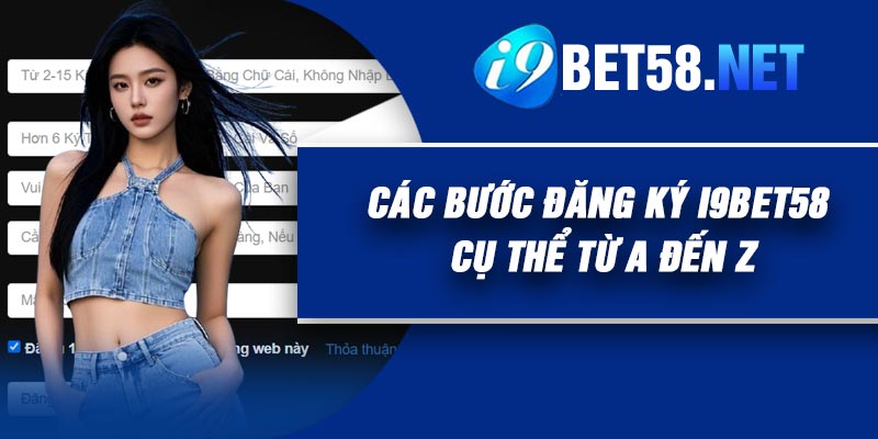 Các bước đăng ký I9Bet58 cụ thể từ A đến Z