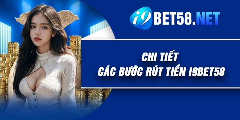 Chi tiết các bước rút tiền I9Bet58