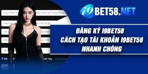 Đăng Ký I9Bet58 – Cách Tạo Tài Khoản I9Bet58 Nhanh Chóng