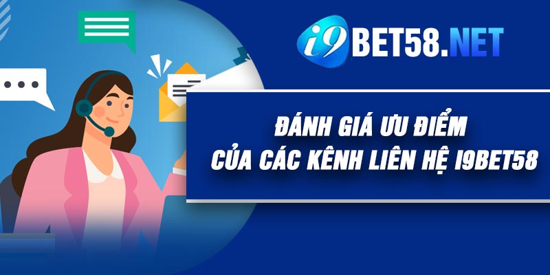 Đánh Giá Ưu Điểm Của Các Kênh Liên Hệ I9BET58
