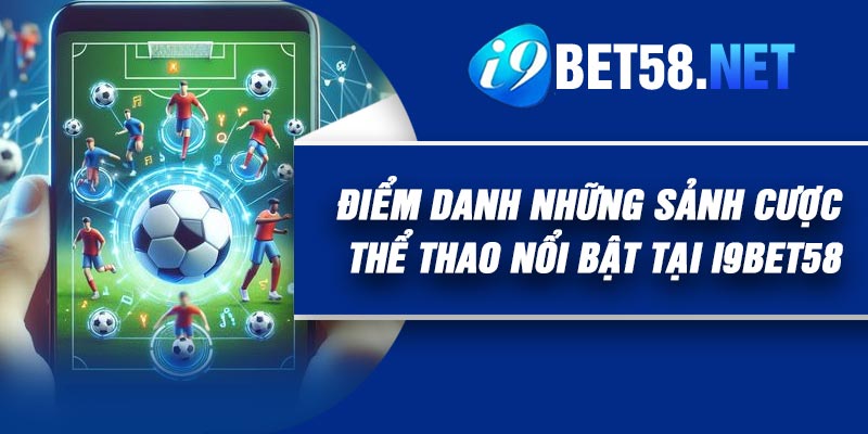 Điểm danh những sảnh cược thể thao nổi bật tại I9Bet58