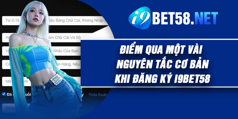 Điểm qua một vài nguyên tắc cơ bản khi đăng ký I9Bet58