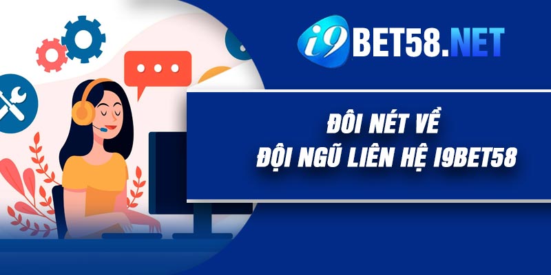 Đôi Nét Về Đội Ngũ Liên Hệ I9BET58