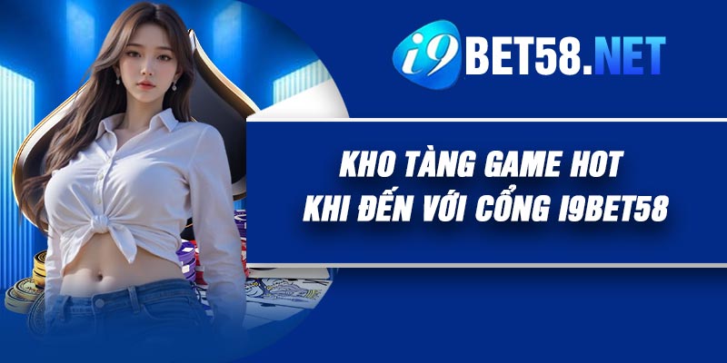 Kho Tàng Game Hot Khi Đến Với Cổng I9BET58