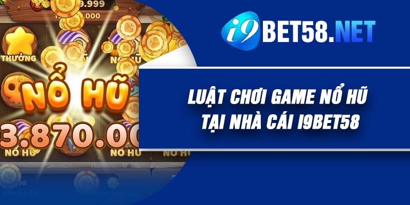 Luật chơi game Nổ hũ tại nhà cái I9Bet58