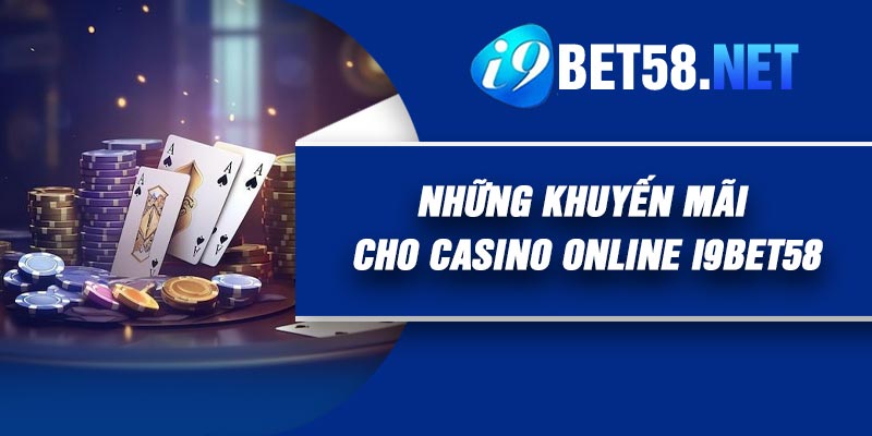 Những khuyến mãi cho Casino Online I9Bet58