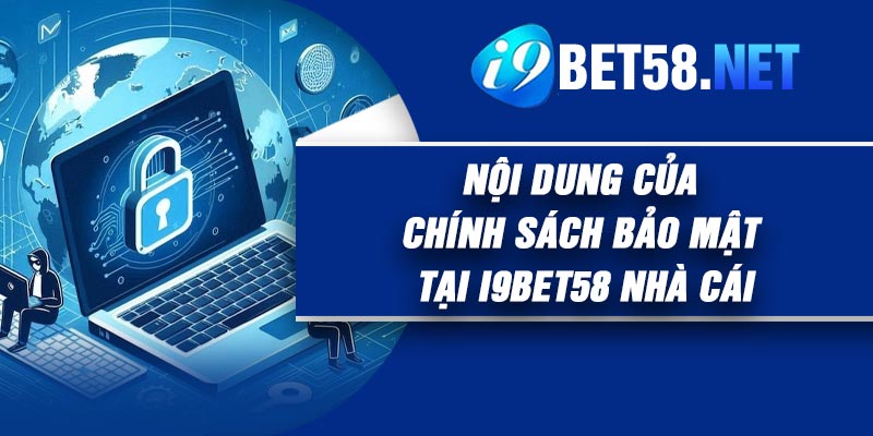 Nội Dung Của Chính Sách Bảo Mật Tại I9BET58 Nhà Cái