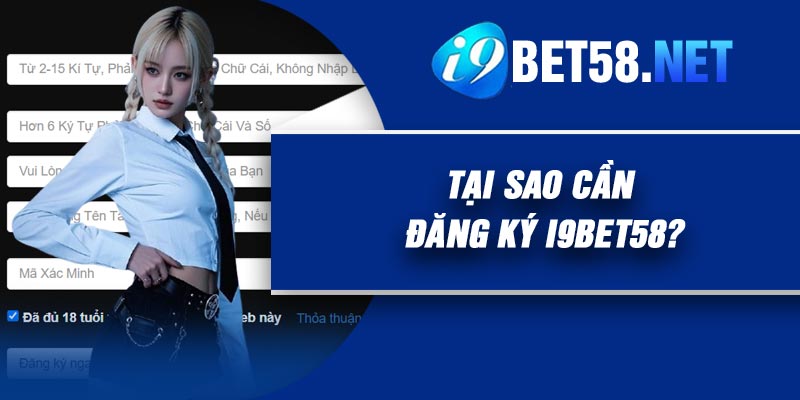 Tại sao cần đăng ký I9Bet58?
