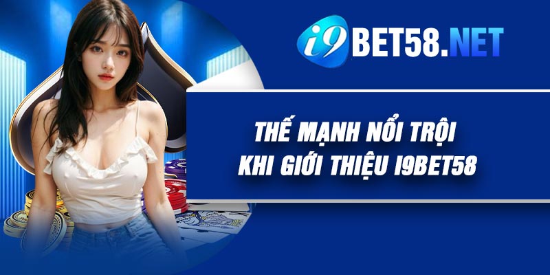 Thế Mạnh Nổi Trội Khi Giới Thiệu I9BET58