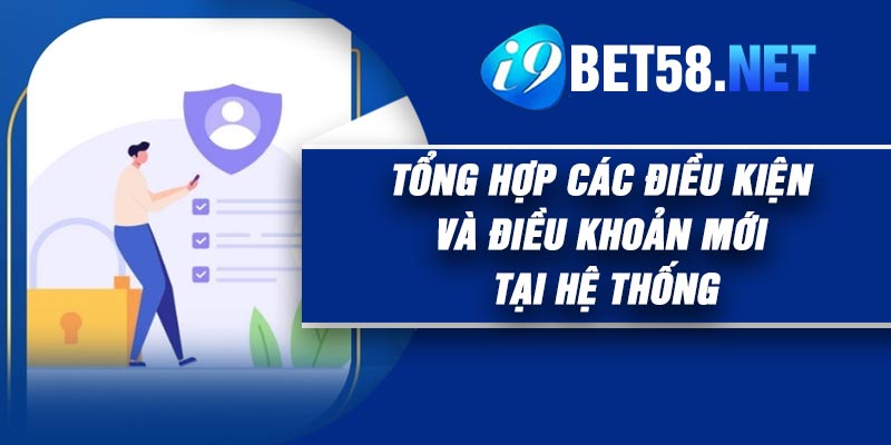 Tổng Hợp Các Điều Kiện và Điều Khoản Mới Tại Hệ Thống