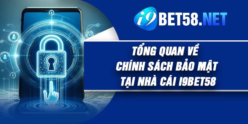 Tổng Quan Về Chính Sách Bảo Mật Tại Nhà Cái I9BET58