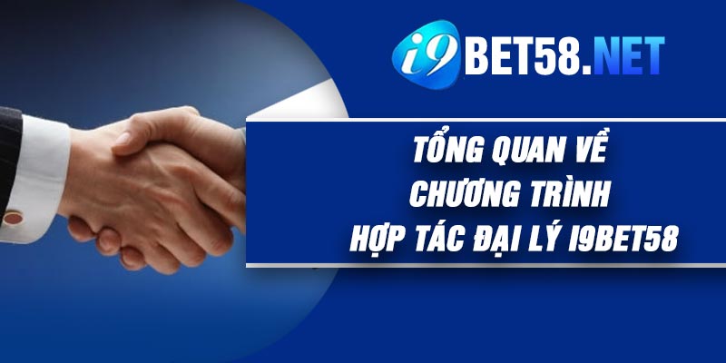 Tổng Quan Về Chương Trình Hợp Tác Đại Lý I9BET58