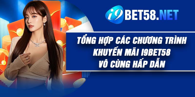 Tổng hợp các chương trình khuyến mãi I9Bet58 vô cùng hấp dẫn
