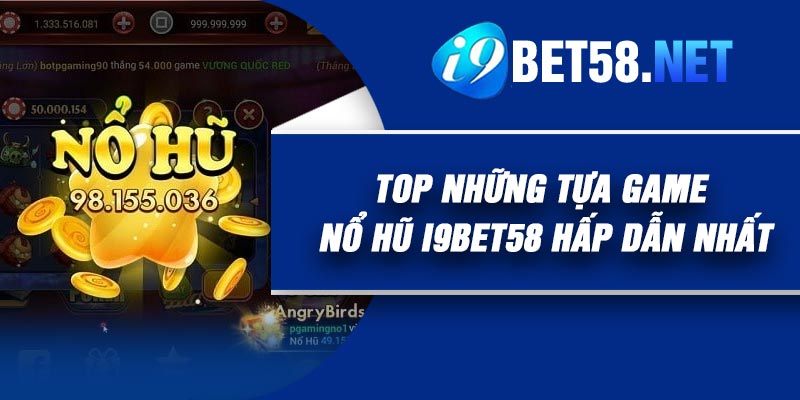 Top những tựa game Nổ hũ I9Bet58 hấp dẫn nhất