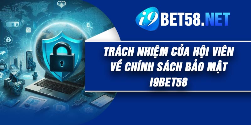 Trách Nhiệm Của Hội Viên Về Chính Sách Bảo Mật I9BET58