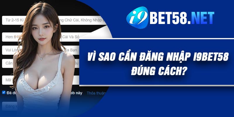 Vì sao cần đăng nhập I9Bet58 đúng cách?