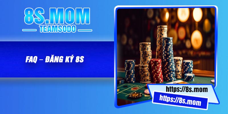 FAQ – đăng ký 8S
