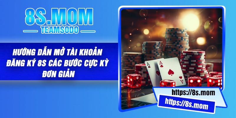 Hướng dẫn mở tài khoản đăng ký 8S các bước cực kỳ đơn giản