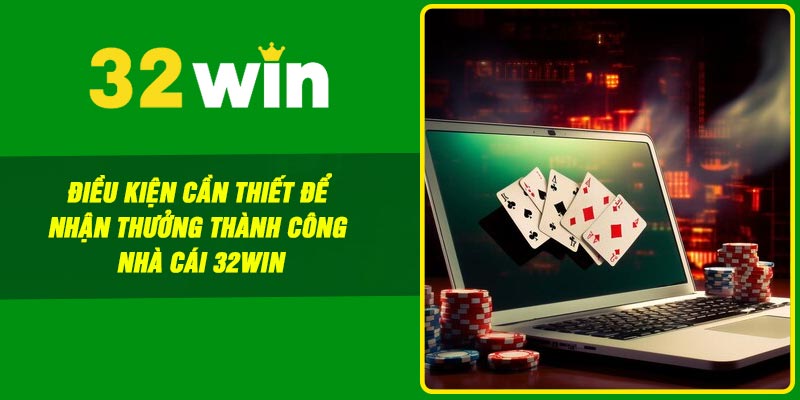 Điều kiện cần thiết để nhận thưởng thành công nhà cái 32win