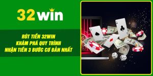 Rút Tiền 32win – Khám Phá Quy Trình Nhận Tiền 3 Bước Cơ Bản Nhất